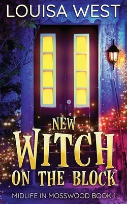 New Witch on the Block: A Paranormal Women's Fiction Romance Novel (Mosswood #1) by West, Louisa