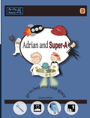 Adrian and Super-A Go to Bed and Visit Space: Life Skills for Children with Autism & ADHD by Jensen, Jessica