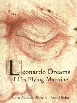 Leonardo Dreams of His Flying Machine - Hardcover Picture Book to Accompany Eric Whitacre's Choral Masterpiece, with Artwork by Anne Horjus and Text b by Horjus, Anne