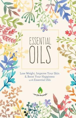 Essential Oils: Lose Weight, Improve Your Skin & Boost Your Happiness by Cure for the People