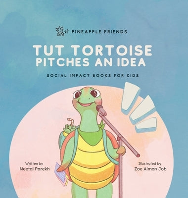 Tut Tortoise Pitches An Idea: Social Impact Books for Kids (Pineapple Friends), Book 3 by Parekh, Neetal