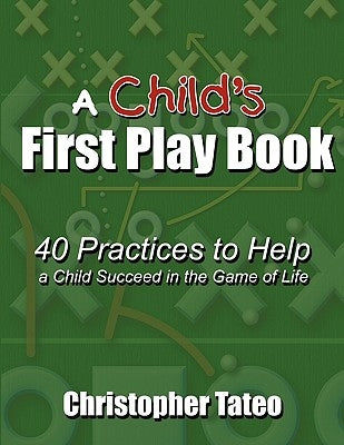 A Child's First Play Book: 40 Practices to Help a Child Succeed in the Game of Life by Tateo, Christopher