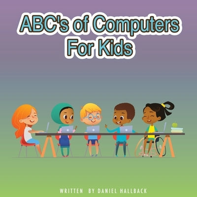 ABC's of Computers For Kids by Hallback, Daniel