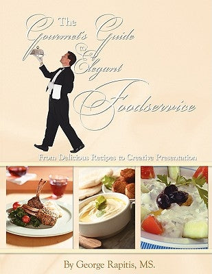 The Gourmet's Guide to Elegant Foodservice: From Delicious Recipes to Creative Presentation by Rapitis, George