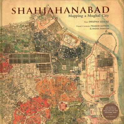 Shahjahanabad: Mapping a Mughal City by Liddle, Swapna