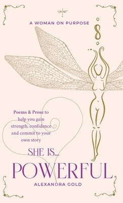 She is... Powerful: Poems & Prose to help you gain strength, confidence and commit to your own story by Gold, Alexandra