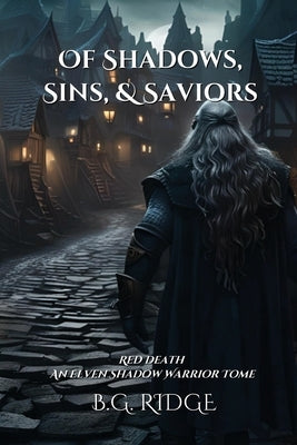 Of Shadows, Sins, & Saviors: Red Death: An Elven Shadow Warrior Tome by Ridge, B. G.