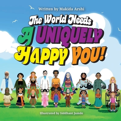 The world needs A Uniquely Happy You! by Arshi, Makida