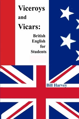 Viceroys and Vicars: British English for Students by Harvey, Bill