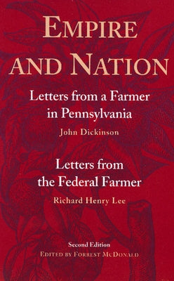 Empire and Nation: Letters from a Farmer in Pennsylvania; Letters from the Federal Farmer by Dickinson, John