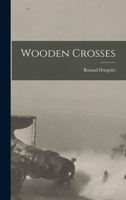 Wooden Crosses by Dorgelès, Roland