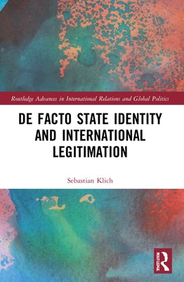 De Facto State Identity and International Legitimation by Klich, Sebastian