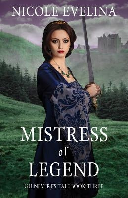 Mistress of Legend: Guinevere's Tale Book 3 by Evelina, Nicole