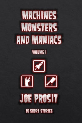 Machines Monster and Maniacs Volume I by Prosit, Joe J.