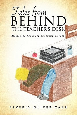 Tales from Behind the Teacher's Desk by Carr, Beverly Oliver