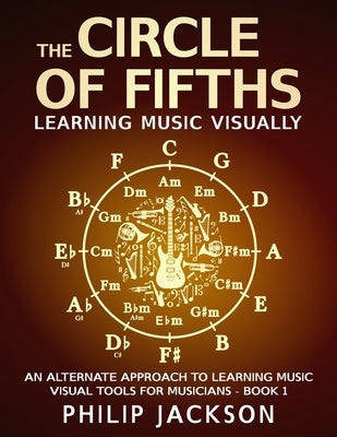 The Circle of Fifths: visual tools for musicians by Jackson, Philip