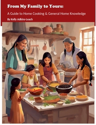 From My Family to Yours: A Guide to Home Cooking & General Home Knowledge by Adkins-Leach, Kelly