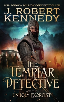 The Templar Detective and the Unholy Exorcist by Kennedy, J. Robert