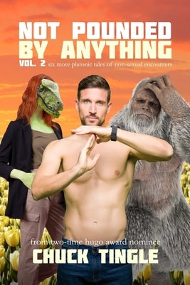 Not Pounded By Anything Vol. 2: Six More Platonic Tales Of Non-Sexual Encounters by Tingle, Chuck