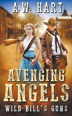 Avenging Angels: Wild Bill's Guns by Hart, A. W.