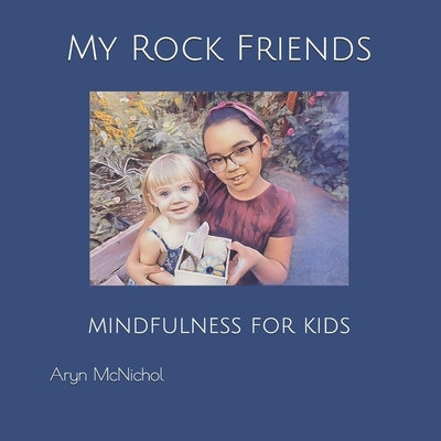 My Rock Friends: mindfulness for kids by McNichol, Aryn A.