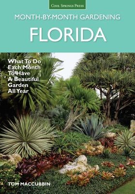 Florida Month-By-Month Gardening: What to Do Each Month to Have a Beautiful Garden All Year by Maccubbin, Tom