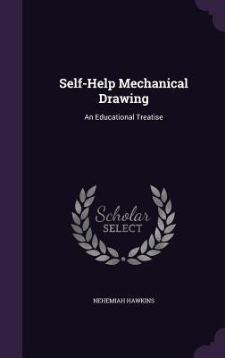 Self-Help Mechanical Drawing: An Educational Treatise by Hawkins, Nehemiah