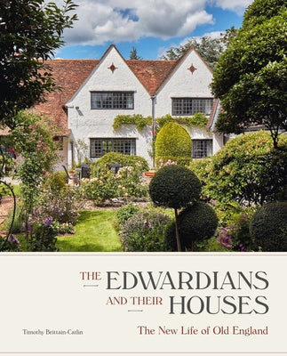 The Edwardians and Their Houses: The New Life of Old England by Brittain-Catlin, Timothy