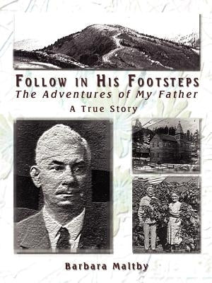 Follow in His Footsteps: The Adventures of My Father by Maltby, Barbara