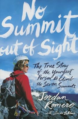 No Summit Out of Sight: The True Story of the Youngest Person to Climb the Seven Summits by Romero, Jordan