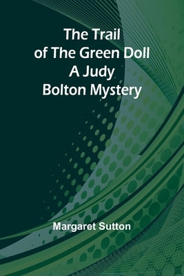 The Trail of the Green Doll A Judy Bolton Mystery by Sutton, Margaret