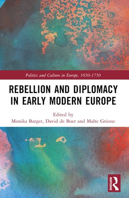 Rebellion and Diplomacy in Early Modern Europe by Barget, Monika