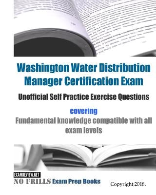 Washington Water Distribution Manager Certification Exam Unofficial Self Practice Exercise Questions: covering fundamental knowledge compatible with a by Examreview