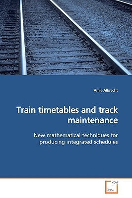 Train timetables and track maintenance by Albrecht, Amie