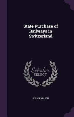 State Purchase of Railways in Switzerland by Micheli, Horace