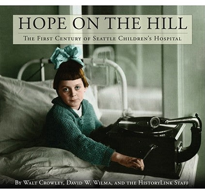 Hope on the Hill: The First Century of Seattle Children's Hospital by Crowley, Walt