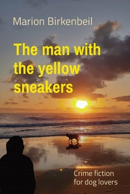 The man with the yellow sneakers: Crime fiction for dog lovers by Birkenbeil, Marion