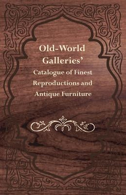 Old-World Galleries' Catalogue of Finest Reproductions and Antique Furniture by Anon