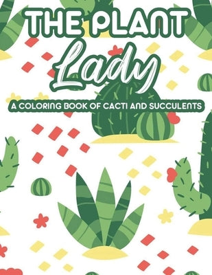 The Plant Lady A Coloring Book Of Cacti And Succulents: Relaxing Coloring Pages Of Cactus For Adults, Illustrations And Designs Of Cactuses And Succul by Family, Happy Cactus