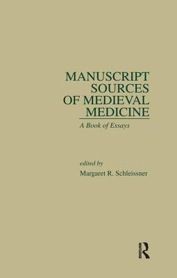 Manuscript Sources of Medieval Medicine: A Book of Essays by Schleissner, Margaret R.