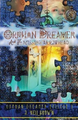 Orphan Dreamer and the Missing Arrowhead by Brown, J. Nell