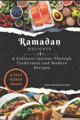 Ramadan Delights: A Culinary Journey Through Traditional and Modern Recipes by Said, Lubna Hamidah