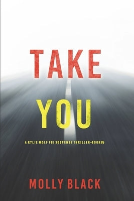 Take You (A Rylie Wolf FBI Suspense Thriller-Book Five) by Black, Molly