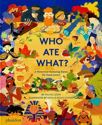 Who Ate What?: A Historical Guessing Game for Food Lovers by Levin, Rachel