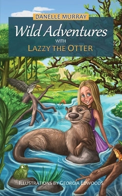 Wild Adventures with Lazzy the Otter by Murray, Danelle