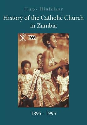 History of the Catholic Church in Zambia, 1895-1995 by Hinfelaar, Hugo