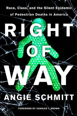 Right of Way: Race, Class, and the Silent Epidemic of Pedestrian Deaths in America by Schmitt, Angie