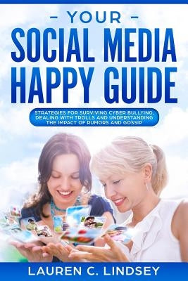 Your Social Media Happy Guide: Strategies for Surviving Cyber Bullying by Lindsey, Lauren C.