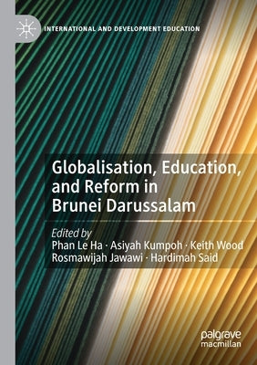 Globalisation, Education, and Reform in Brunei Darussalam by Phan, Le Ha