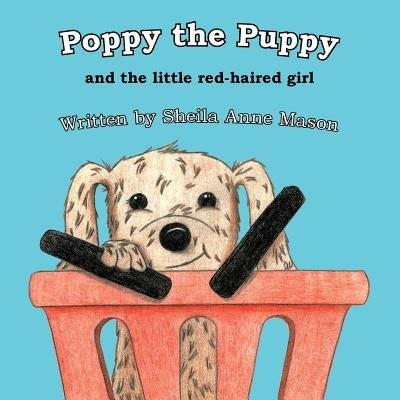 Poppy the Puppy: and the little red-haired girl by Mason, Sheila Anne